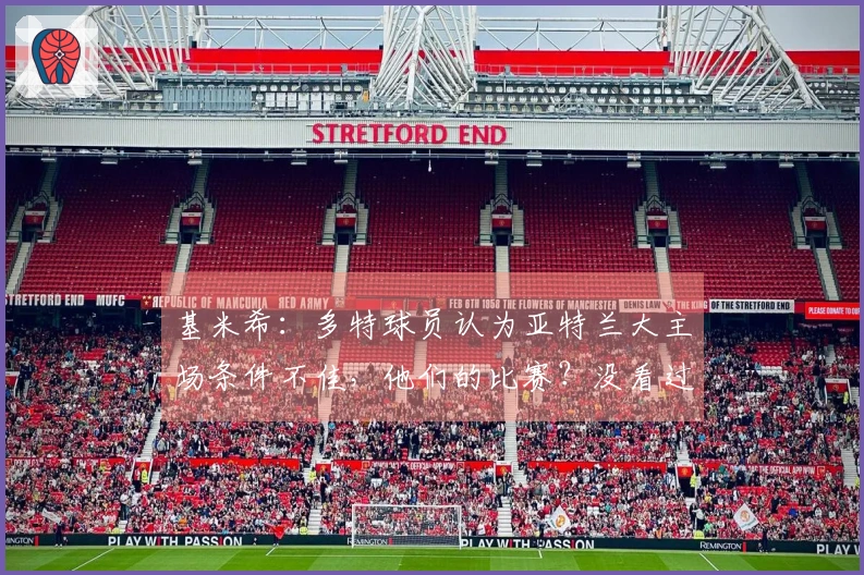 基米希：多特球员认为亚特兰大主场条件不佳，他们的比赛？没看过睡了